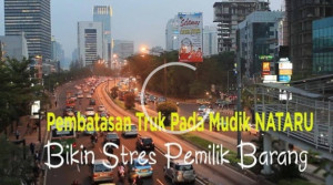 Pembatasan Truk Pada Mudik NATARU Bikin Stres Pemilik Barang